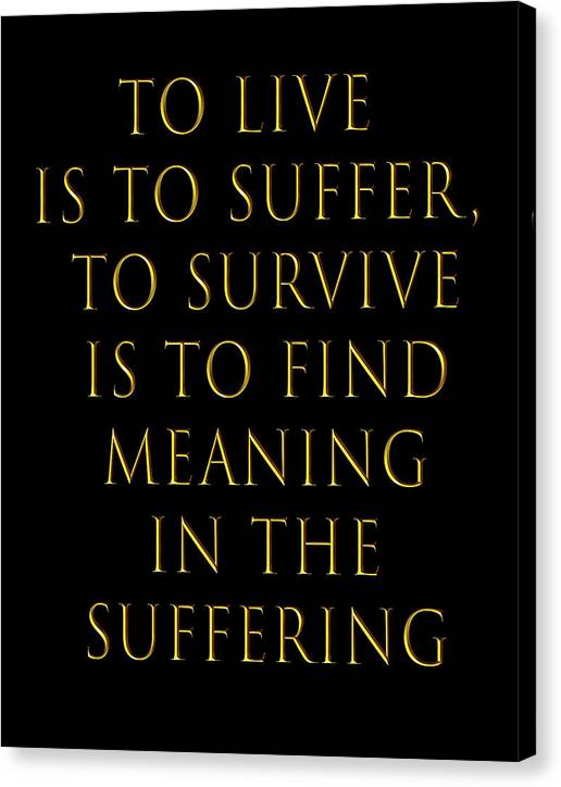 To Live Is To Suffer Quote - Canvas Print