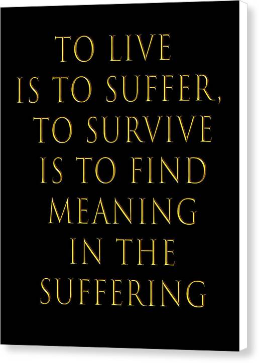 To Live Is To Suffer Quote - Canvas Print