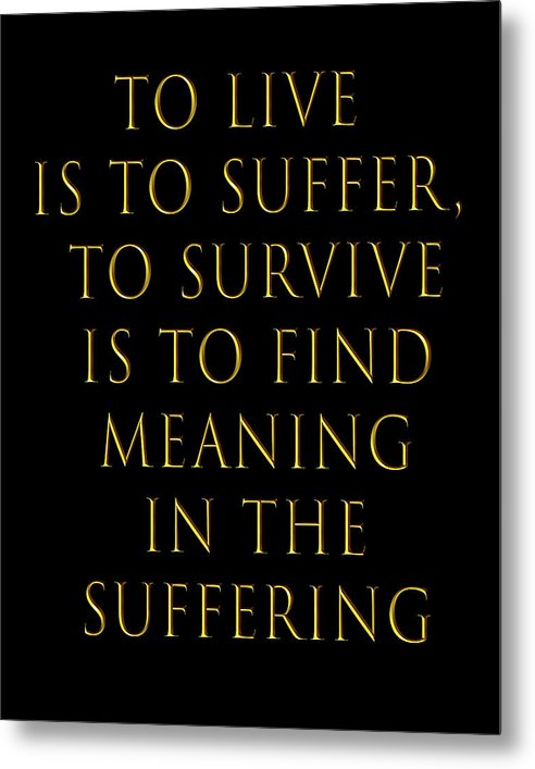 To Live Is To Suffer Quote - Metal Print